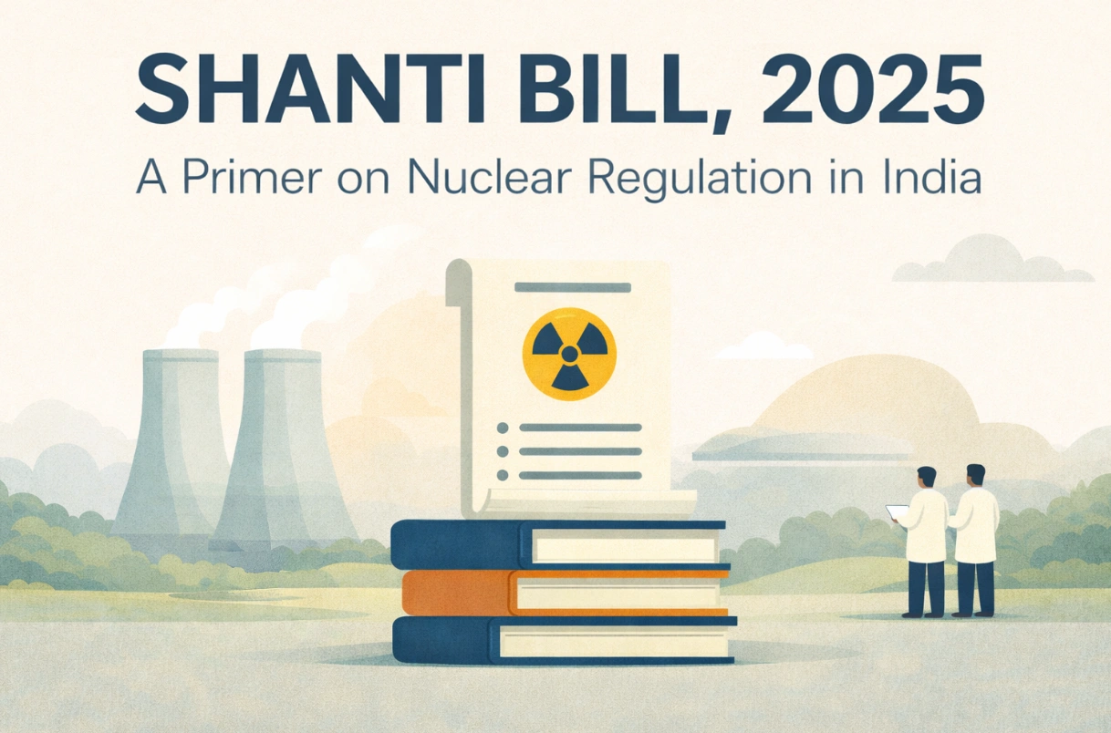 SHANTI Bill, 2025: A Primer on Nuclear Regulation in India