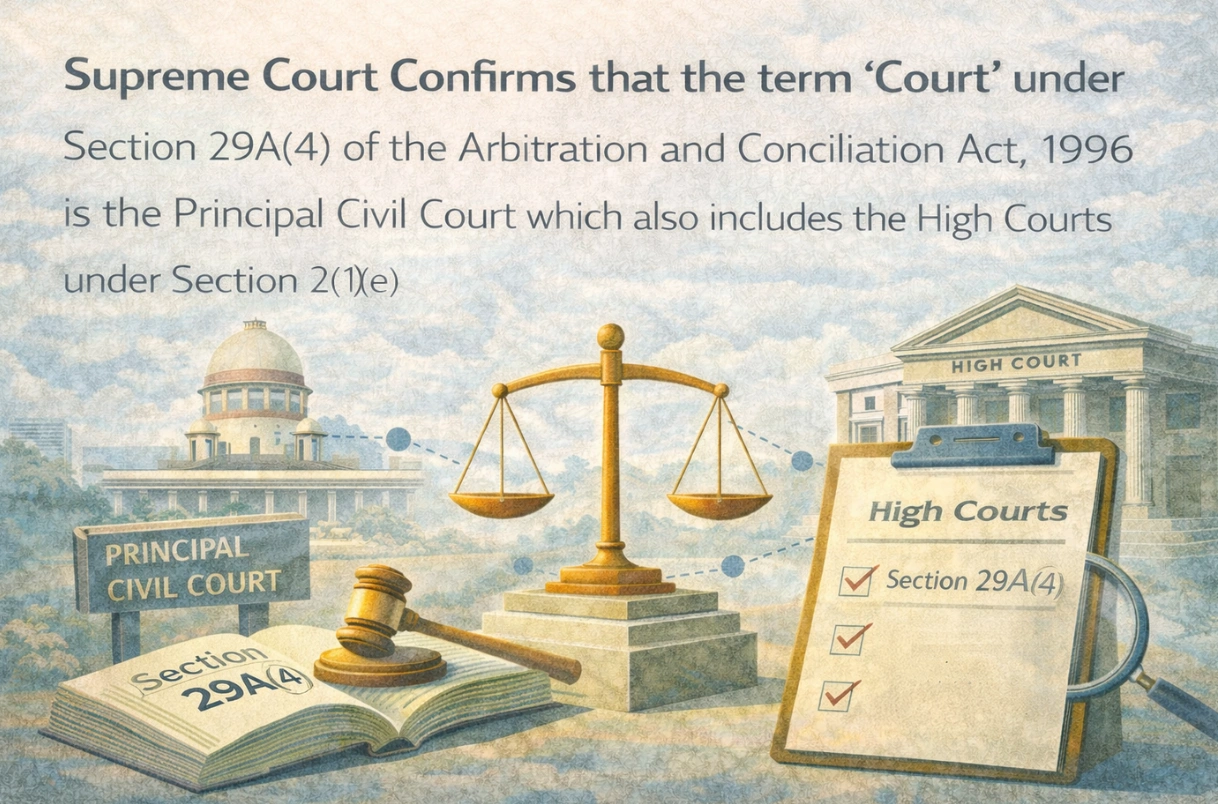 Supreme Court confirms that the term ‘Court’ under Section 29A(4) of the Arbitration and Conciliation Act, 1996 is the Principal Civil Court which also includes the High Courts under Section 2(1)(e).