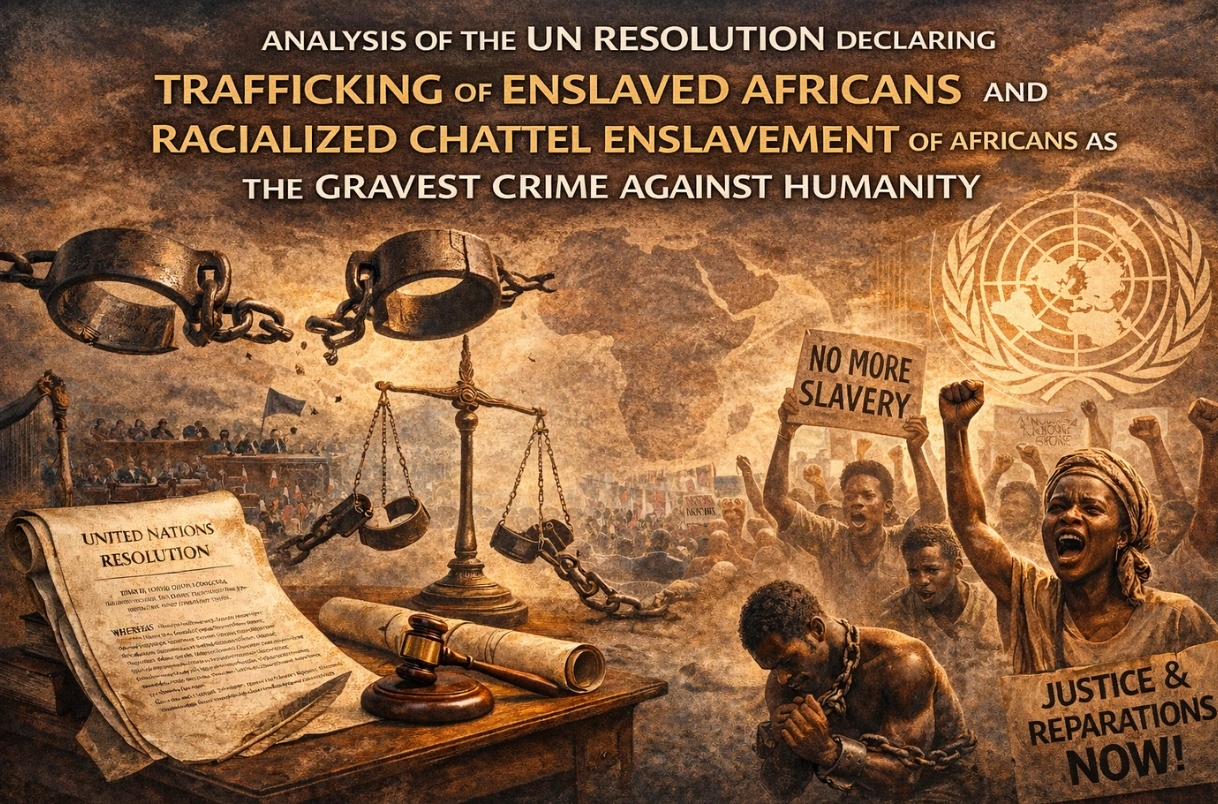 Analysis of the UN Resolution declaring Trafficking of Enslaved Africans and Racialized Chattel Enslavement of Africans as the Gravest Crime Against Humanity