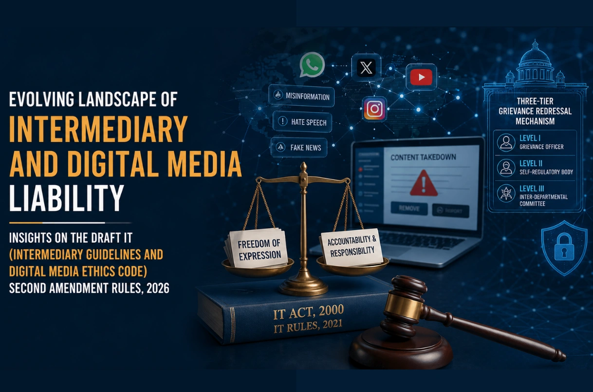 EVOLVING LANDSCAPE OF INTERMEDIARY AND DIGITAL MEDIA LIABILITY: INSIGHTS ON THE DRAFT IT (INTERMEDIARY GUIDELINES AND DIGITAL MEDIA ETHICS CODE) SECOND AMENDMENT RULES, 2026